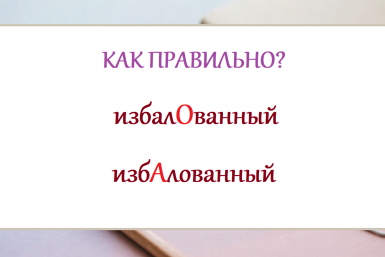 Как правильно — избалОванный или избАлованный: на какой слог падает ударение?